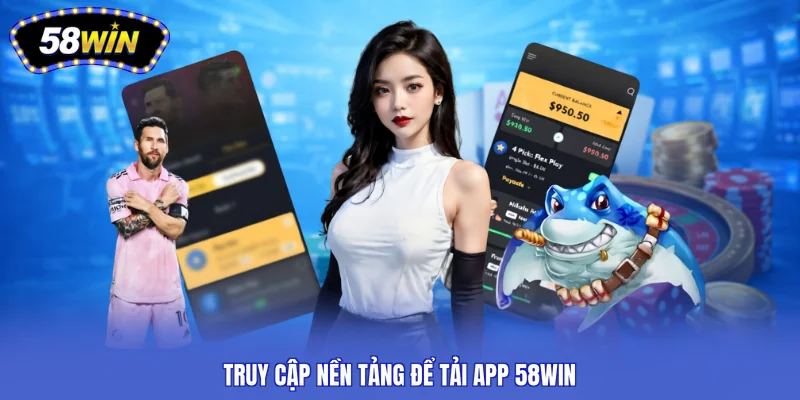 Truy cập nền tảng để tải app 58WIN